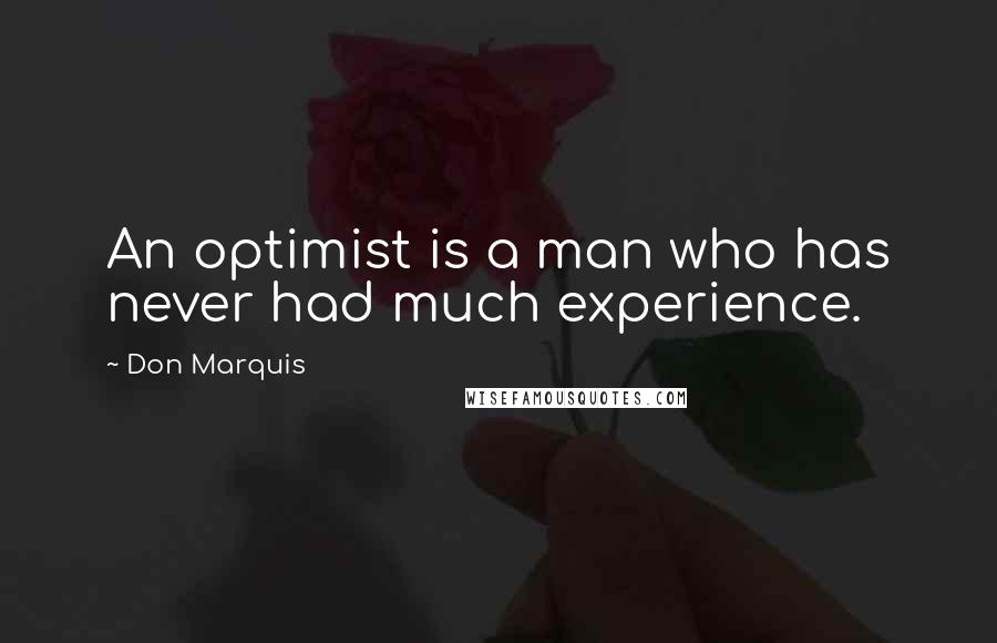 Don Marquis Quotes: An optimist is a man who has never had much experience.