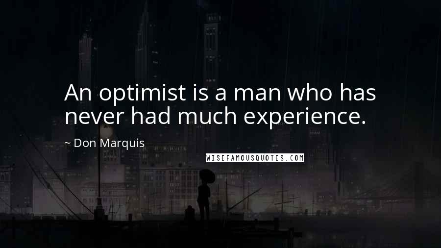 Don Marquis Quotes: An optimist is a man who has never had much experience.