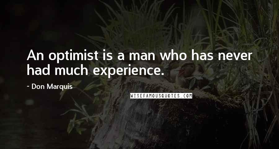 Don Marquis Quotes: An optimist is a man who has never had much experience.