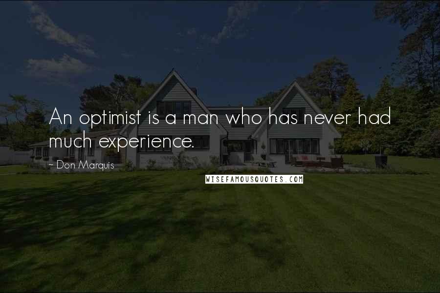 Don Marquis Quotes: An optimist is a man who has never had much experience.
