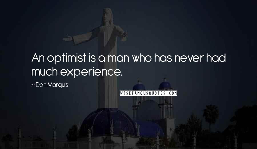 Don Marquis Quotes: An optimist is a man who has never had much experience.