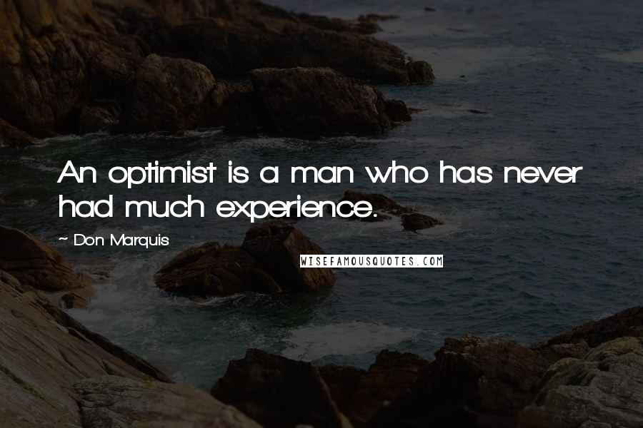 Don Marquis Quotes: An optimist is a man who has never had much experience.