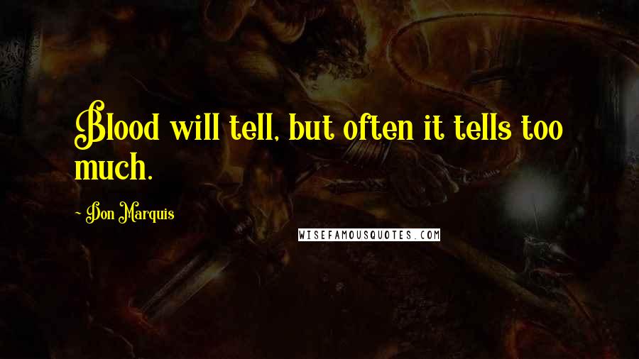 Don Marquis Quotes: Blood will tell, but often it tells too much.