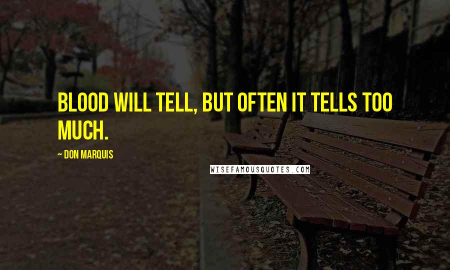 Don Marquis Quotes: Blood will tell, but often it tells too much.
