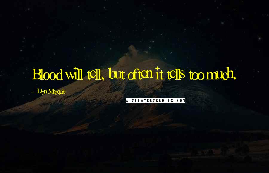 Don Marquis Quotes: Blood will tell, but often it tells too much.