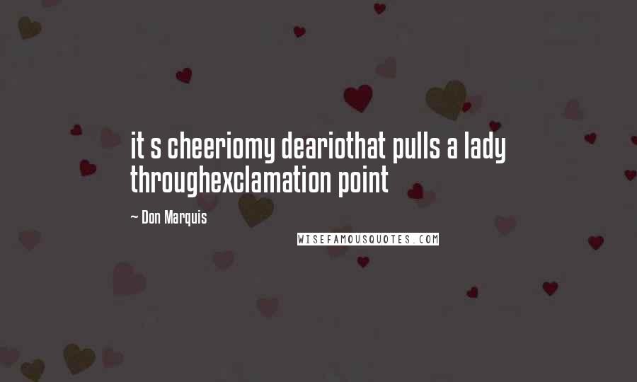 Don Marquis Quotes: it s cheeriomy deariothat pulls a lady throughexclamation point