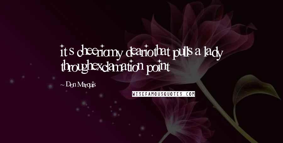 Don Marquis Quotes: it s cheeriomy deariothat pulls a lady throughexclamation point