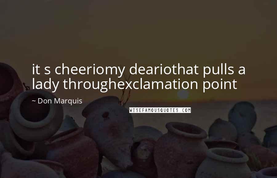 Don Marquis Quotes: it s cheeriomy deariothat pulls a lady throughexclamation point