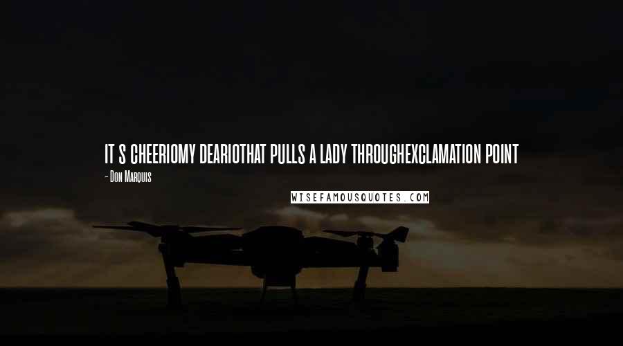 Don Marquis Quotes: it s cheeriomy deariothat pulls a lady throughexclamation point