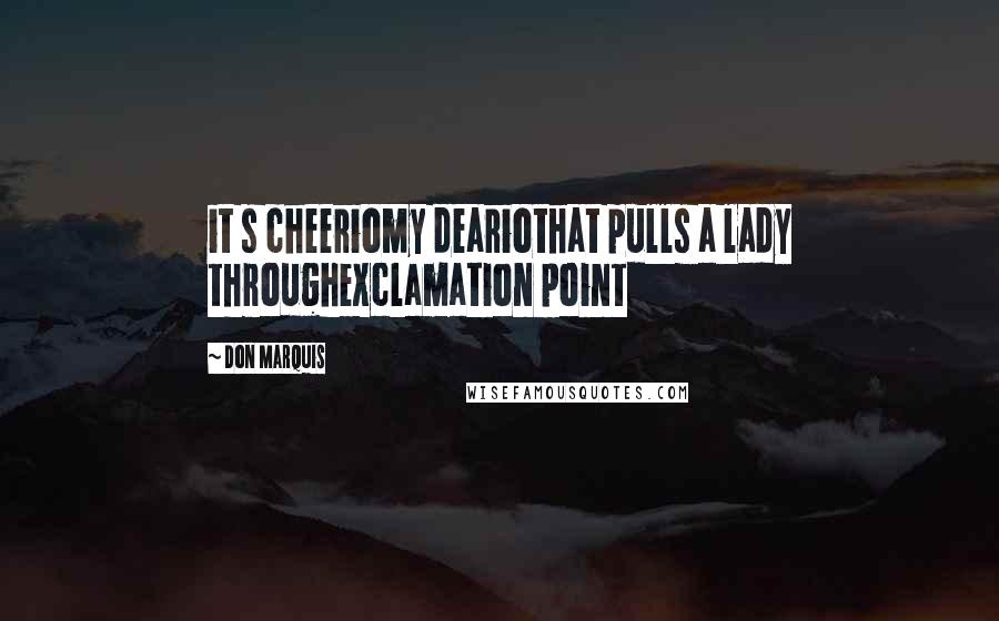 Don Marquis Quotes: it s cheeriomy deariothat pulls a lady throughexclamation point
