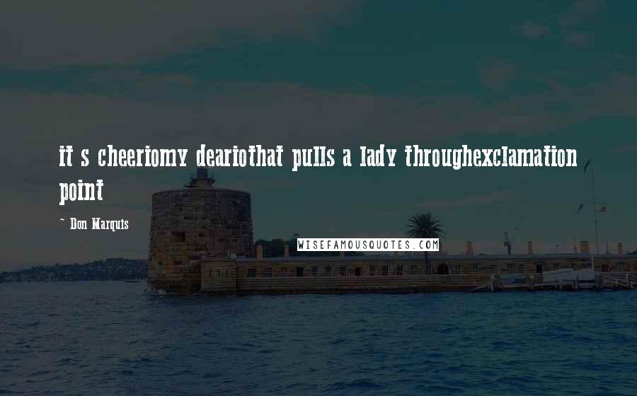 Don Marquis Quotes: it s cheeriomy deariothat pulls a lady throughexclamation point