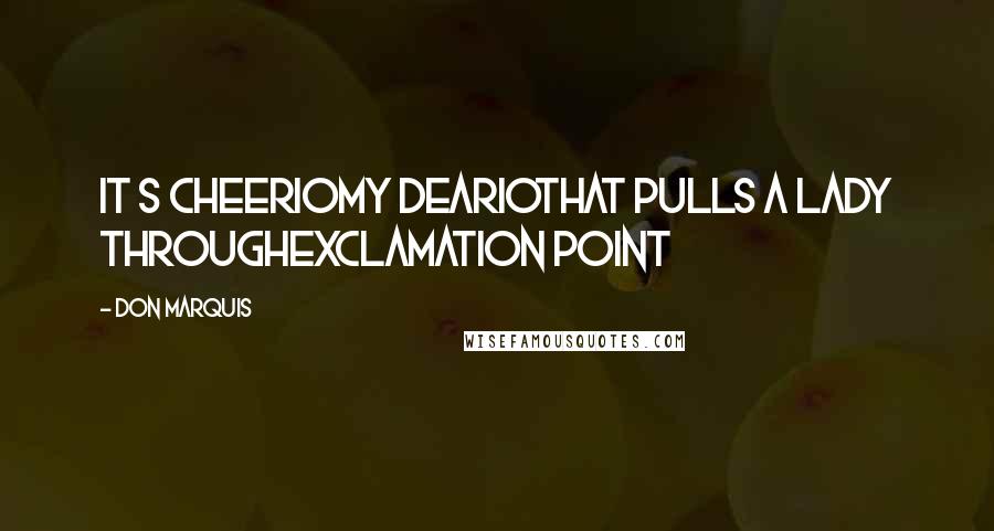 Don Marquis Quotes: it s cheeriomy deariothat pulls a lady throughexclamation point