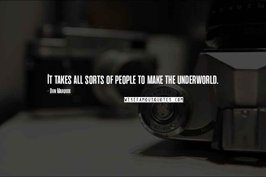 Don Marquis Quotes: It takes all sorts of people to make the underworld.