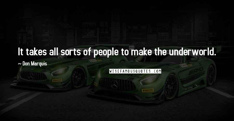 Don Marquis Quotes: It takes all sorts of people to make the underworld.