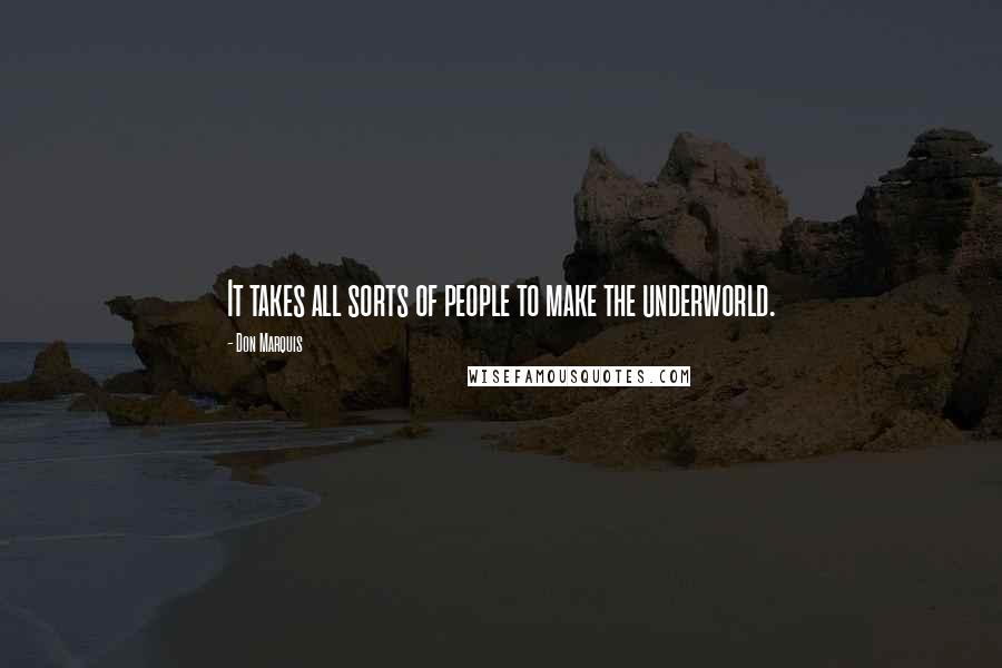 Don Marquis Quotes: It takes all sorts of people to make the underworld.