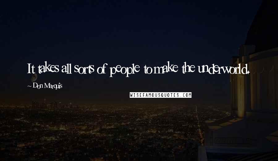 Don Marquis Quotes: It takes all sorts of people to make the underworld.