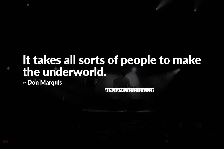 Don Marquis Quotes: It takes all sorts of people to make the underworld.