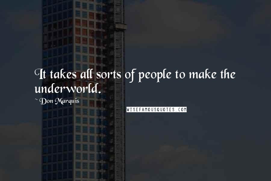Don Marquis Quotes: It takes all sorts of people to make the underworld.