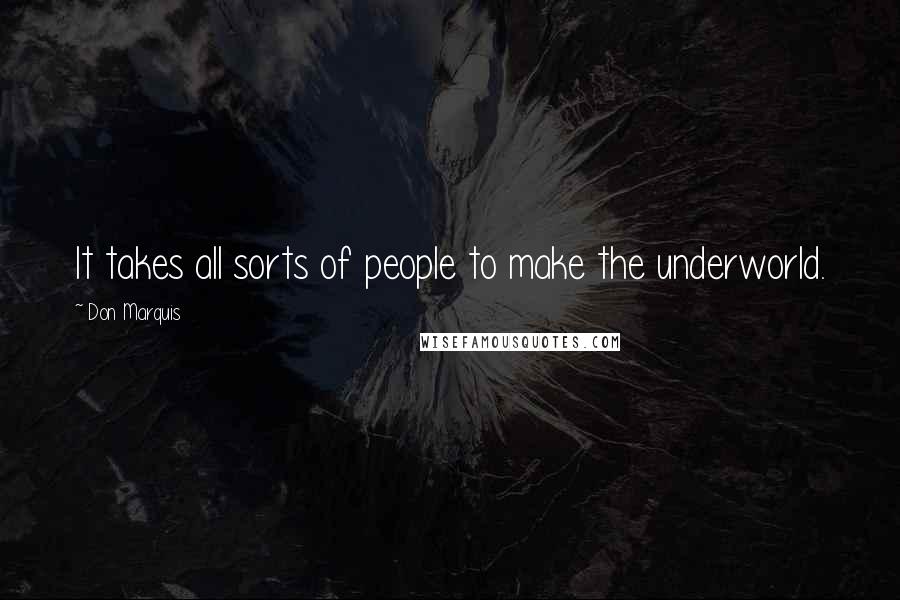 Don Marquis Quotes: It takes all sorts of people to make the underworld.