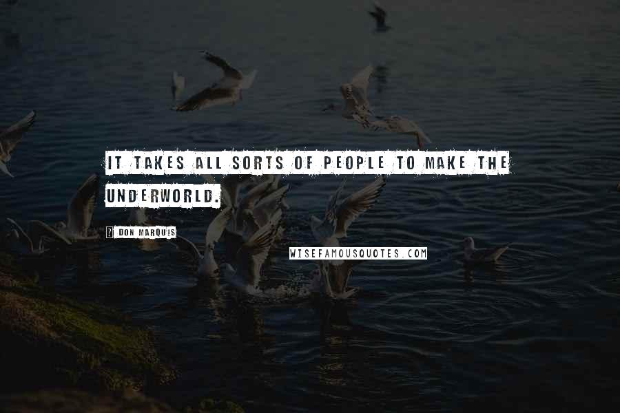 Don Marquis Quotes: It takes all sorts of people to make the underworld.