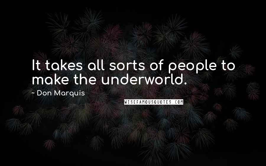 Don Marquis Quotes: It takes all sorts of people to make the underworld.