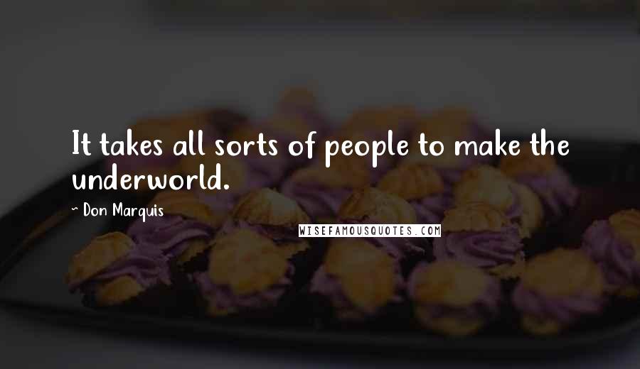 Don Marquis Quotes: It takes all sorts of people to make the underworld.