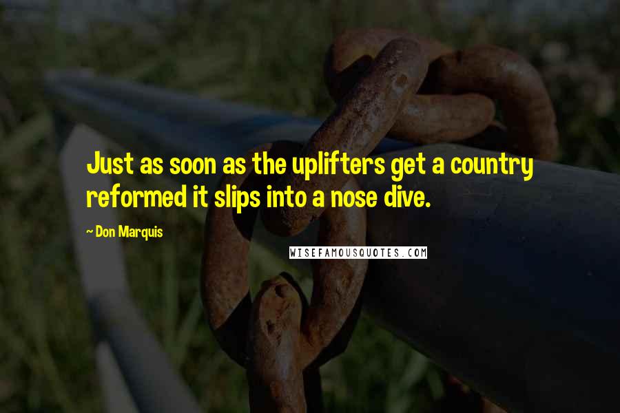 Don Marquis Quotes: Just as soon as the uplifters get a country reformed it slips into a nose dive.