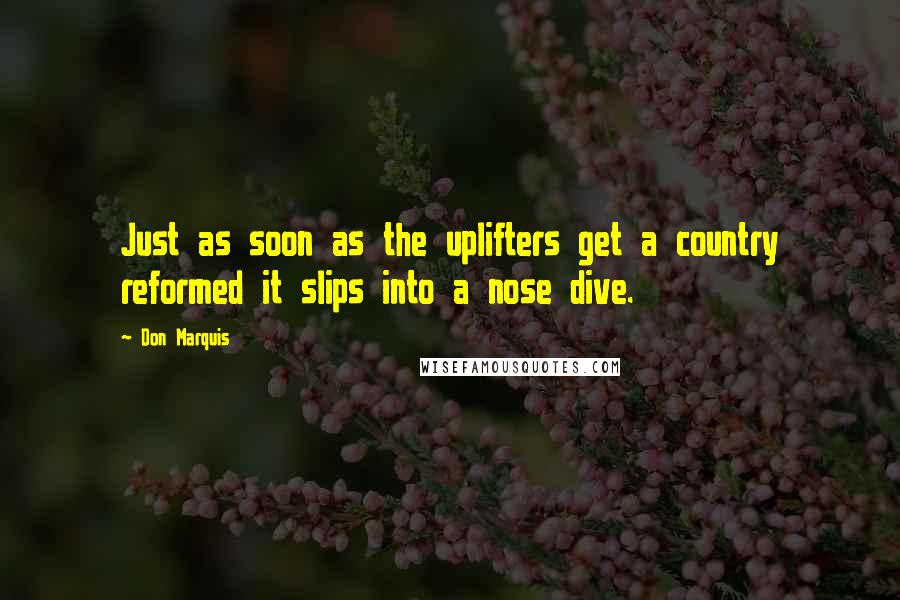 Don Marquis Quotes: Just as soon as the uplifters get a country reformed it slips into a nose dive.