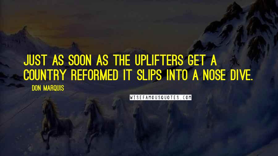 Don Marquis Quotes: Just as soon as the uplifters get a country reformed it slips into a nose dive.