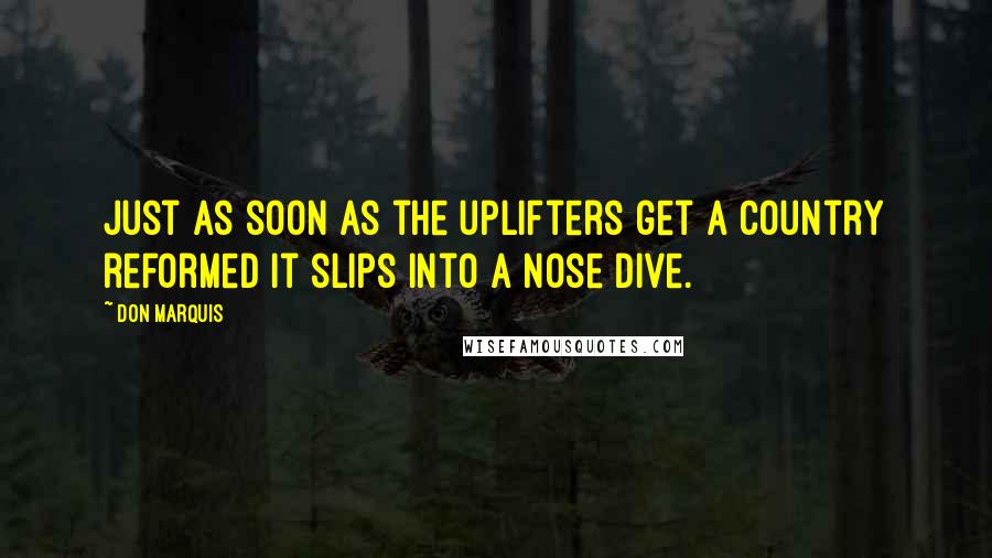 Don Marquis Quotes: Just as soon as the uplifters get a country reformed it slips into a nose dive.