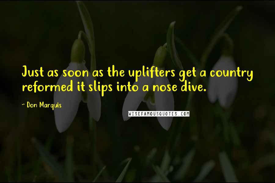 Don Marquis Quotes: Just as soon as the uplifters get a country reformed it slips into a nose dive.