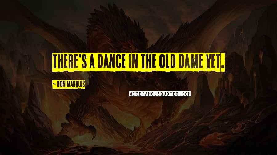 Don Marquis Quotes: There's a dance in the old dame yet.