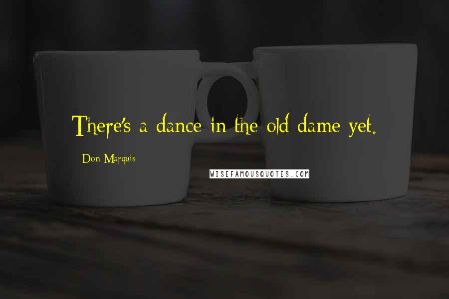 Don Marquis Quotes: There's a dance in the old dame yet.