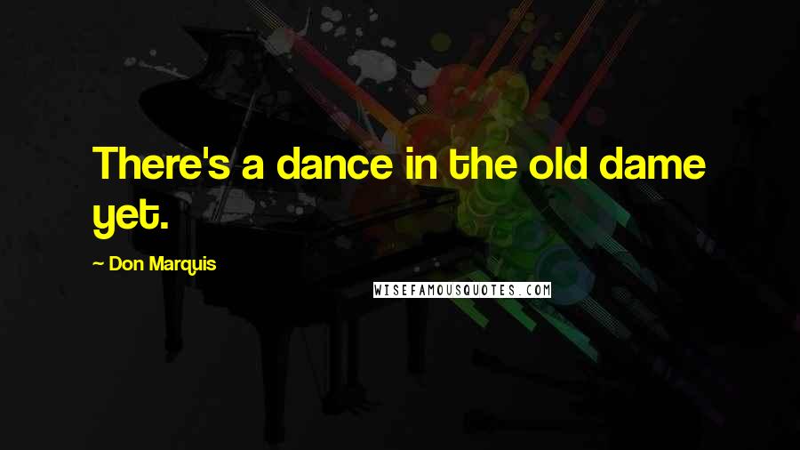 Don Marquis Quotes: There's a dance in the old dame yet.