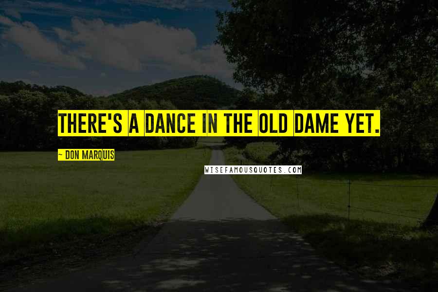 Don Marquis Quotes: There's a dance in the old dame yet.