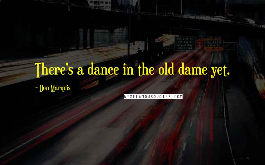 Don Marquis Quotes: There's a dance in the old dame yet.