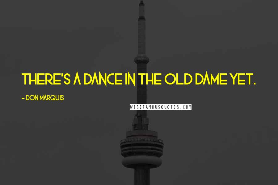 Don Marquis Quotes: There's a dance in the old dame yet.