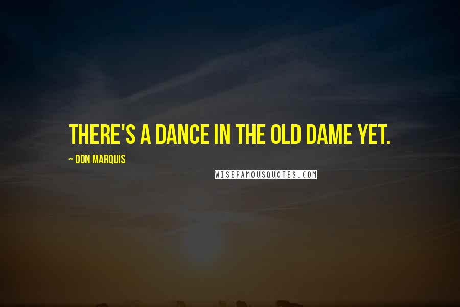 Don Marquis Quotes: There's a dance in the old dame yet.