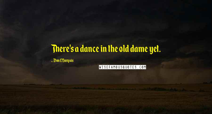 Don Marquis Quotes: There's a dance in the old dame yet.