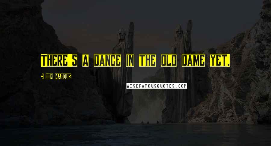 Don Marquis Quotes: There's a dance in the old dame yet.