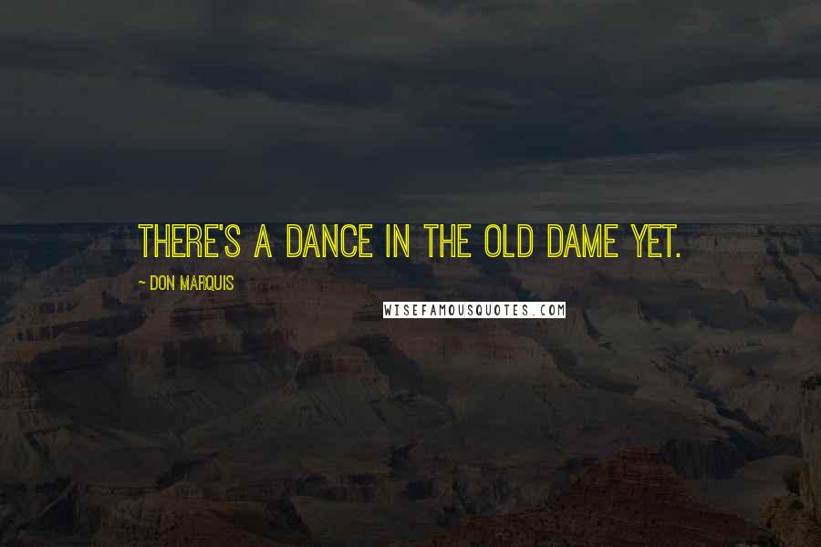 Don Marquis Quotes: There's a dance in the old dame yet.