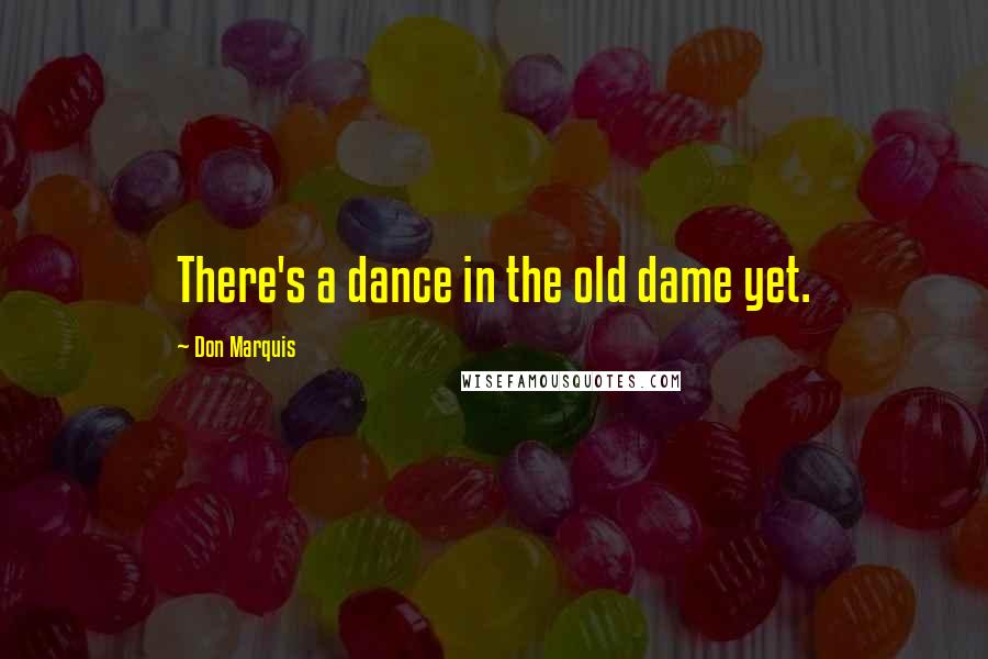 Don Marquis Quotes: There's a dance in the old dame yet.