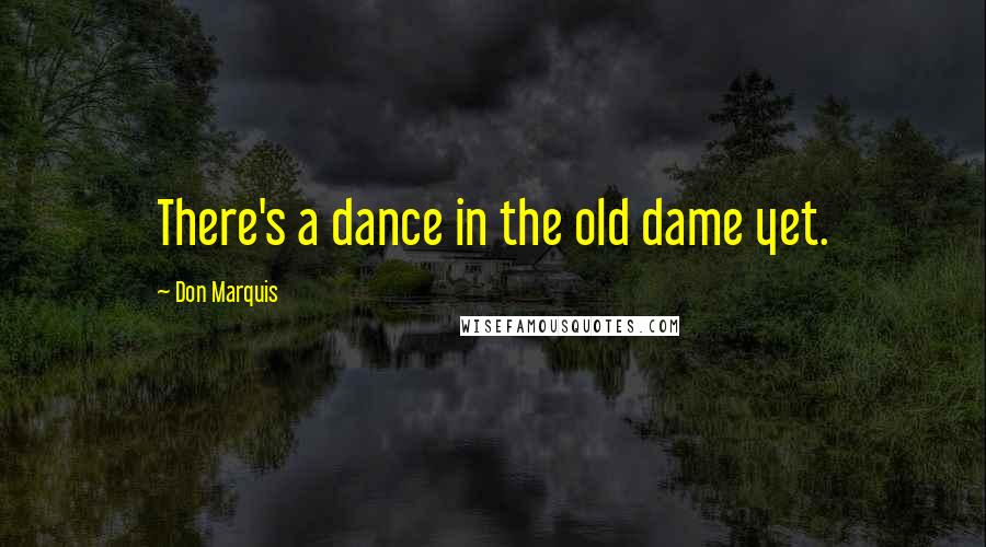 Don Marquis Quotes: There's a dance in the old dame yet.