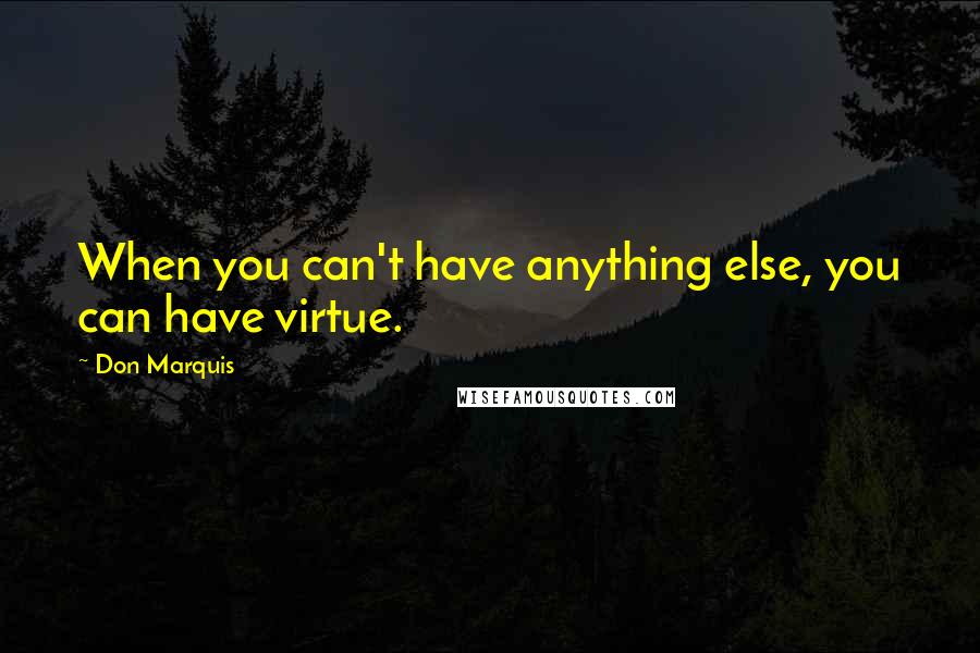 Don Marquis Quotes: When you can't have anything else, you can have virtue.