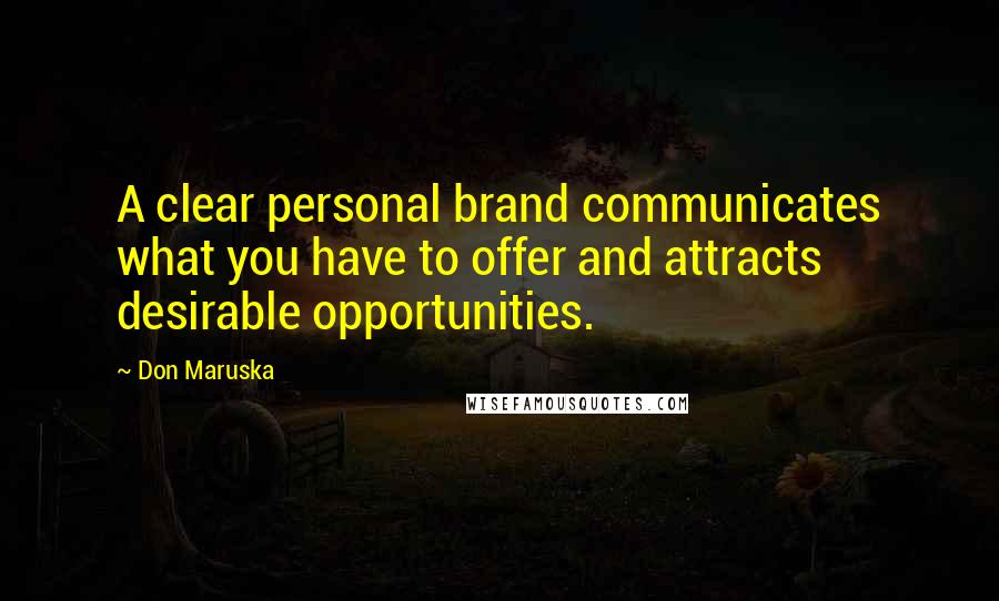 Don Maruska Quotes: A clear personal brand communicates what you have to offer and attracts desirable opportunities.