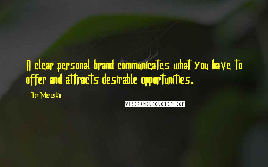 Don Maruska Quotes: A clear personal brand communicates what you have to offer and attracts desirable opportunities.