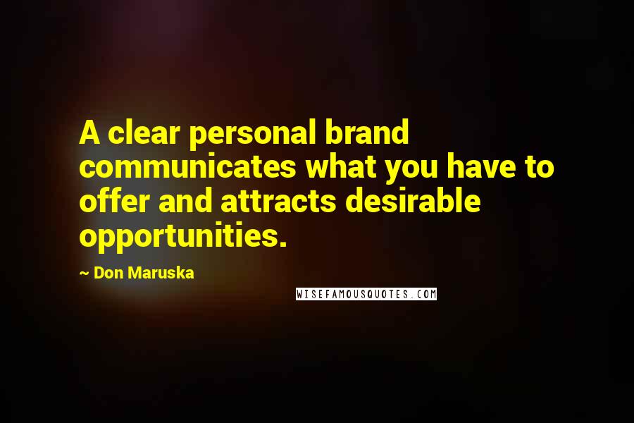 Don Maruska Quotes: A clear personal brand communicates what you have to offer and attracts desirable opportunities.