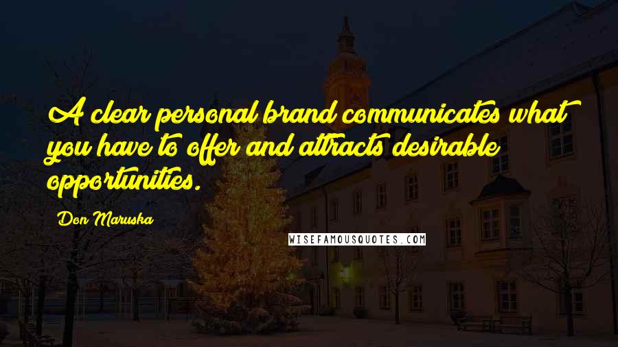 Don Maruska Quotes: A clear personal brand communicates what you have to offer and attracts desirable opportunities.