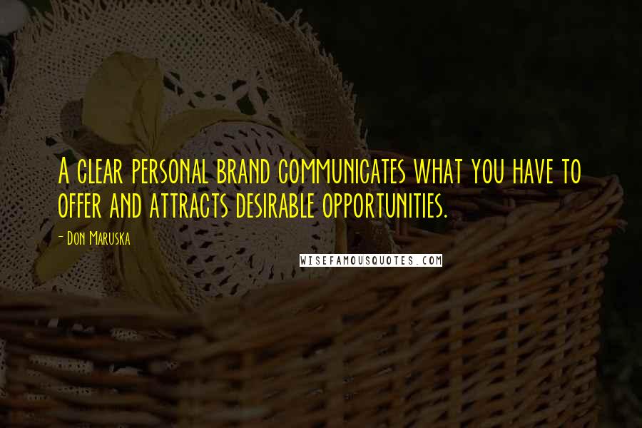 Don Maruska Quotes: A clear personal brand communicates what you have to offer and attracts desirable opportunities.