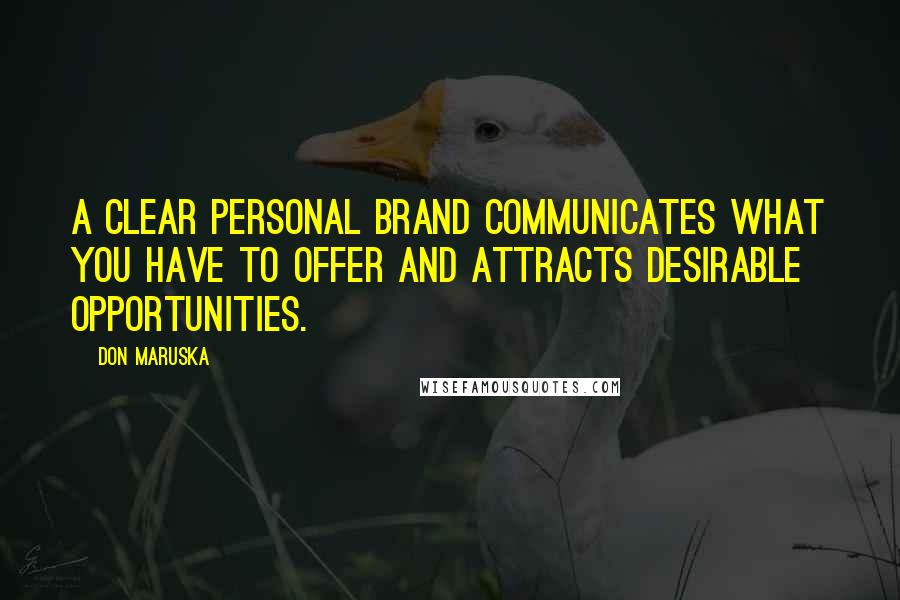 Don Maruska Quotes: A clear personal brand communicates what you have to offer and attracts desirable opportunities.